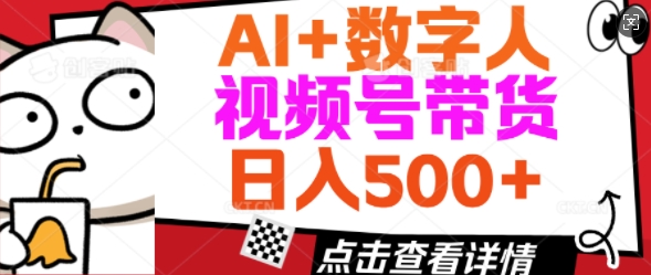 AI+数字人视频号带货，操作简单新手小白轻松日入5张-壹选网